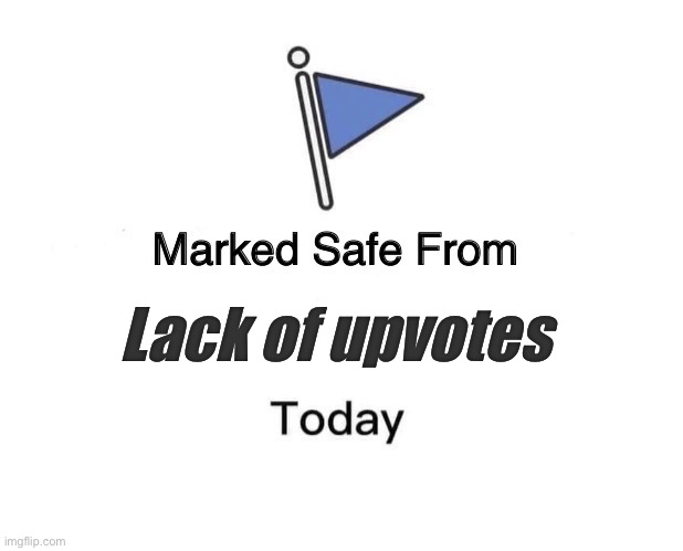 Marked Safe From Meme | Lack of upvotes | image tagged in memes,marked safe from | made w/ Imgflip meme maker