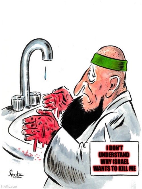 Palestinian Terrorist with bloody hands | I DON’T UNDERSTAND 
WHY ISRAEL WANTS TO KILL ME | image tagged in palestinian terrorist with bloody hands | made w/ Imgflip meme maker