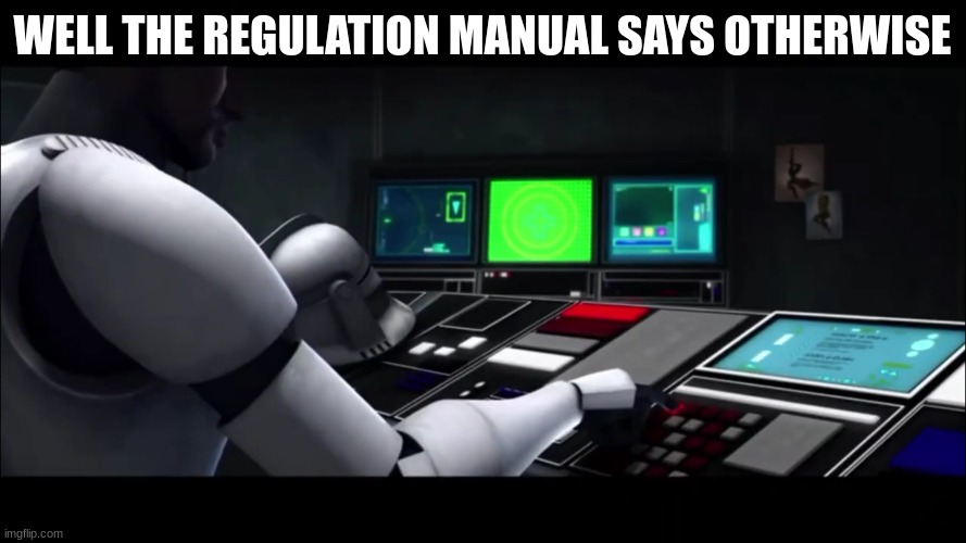 clone trooper | WELL THE REGULATION MANUAL SAYS OTHERWISE | image tagged in clone trooper | made w/ Imgflip meme maker