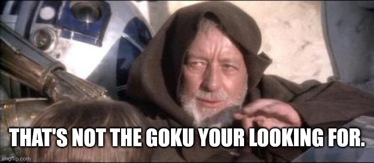 These Aren't The Droids You Were Looking For Meme | THAT'S NOT THE GOKU YOUR LOOKING FOR. | image tagged in memes,these aren't the droids you were looking for | made w/ Imgflip meme maker