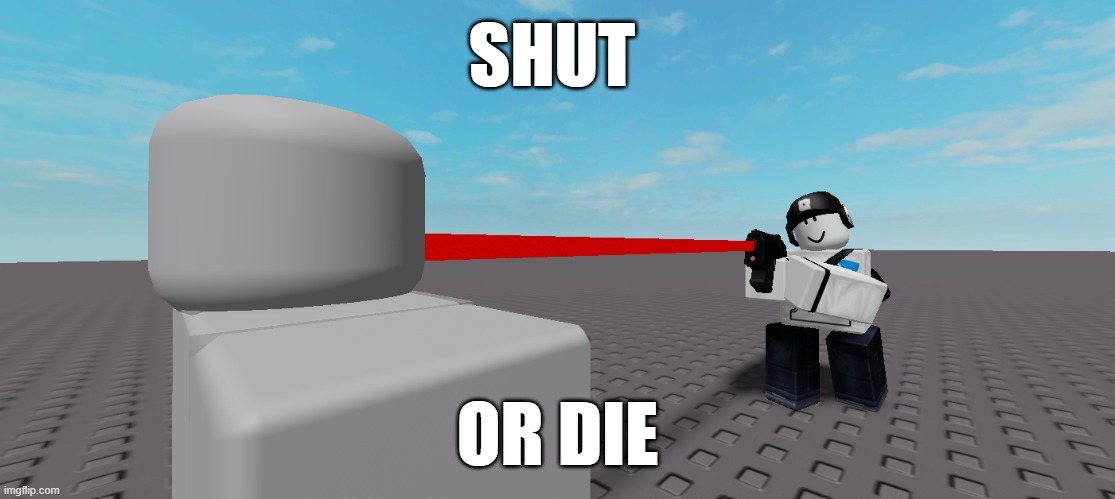 Shut or die | SHUT; OR DIE | image tagged in die,kys | made w/ Imgflip meme maker