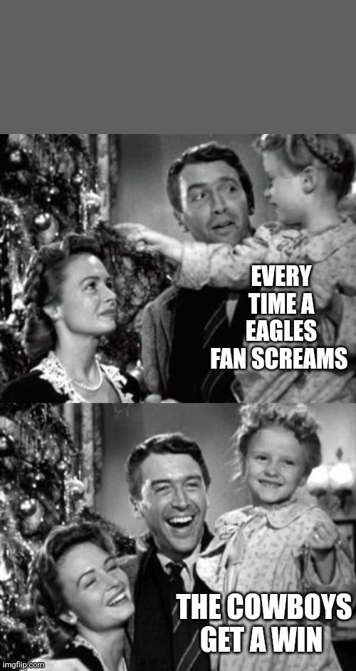 It's A Wonderful Life | EVERY TIME A EAGLES FAN SCREAMS; THE COWBOYS GET A WIN | image tagged in it's a wonderful life | made w/ Imgflip meme maker
