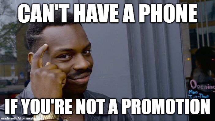 Roll Safe Think About It | CAN'T HAVE A PHONE; IF YOU'RE NOT A PROMOTION | image tagged in memes,roll safe think about it | made w/ Imgflip meme maker