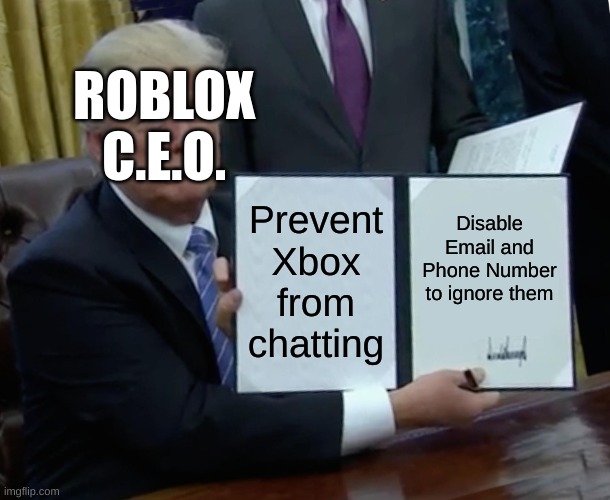 Xbox can't fight back | ROBLOX C.E.O. Prevent Xbox from chatting; Disable Email and Phone Number to ignore them | image tagged in memes,trump bill signing | made w/ Imgflip meme maker