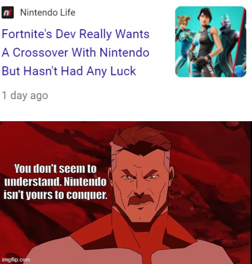 There is no point in adding nintendo to fortnite. Not a good mix whatsoever. | You don't seem to understand. Nintendo isn't yours to conquer. | image tagged in omni-man,fortnite,nintendo | made w/ Imgflip meme maker