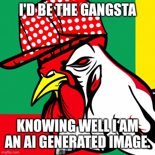 This looks cool | I'D BE THE GANGSTA; KNOWING WELL I AM AN AI GENERATED IMAGE. | image tagged in artificial intelligence,gangsta | made w/ Imgflip meme maker