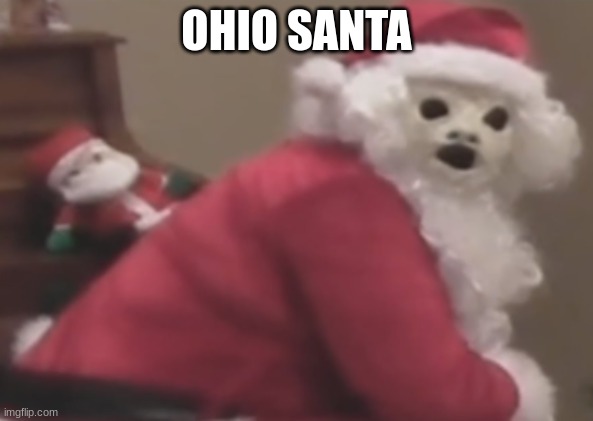 Posting Christmas memes until christmas day 2/11! | OHIO SANTA | image tagged in ohio,christmas,memes | made w/ Imgflip meme maker