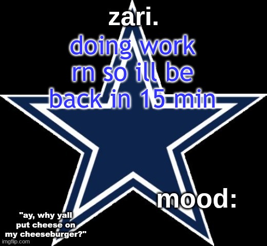 zari.'s Dallas Cowboys announcement temp | doing work rn so ill be back in 15 min | image tagged in zari 's dallas cowboys announcement temp | made w/ Imgflip meme maker