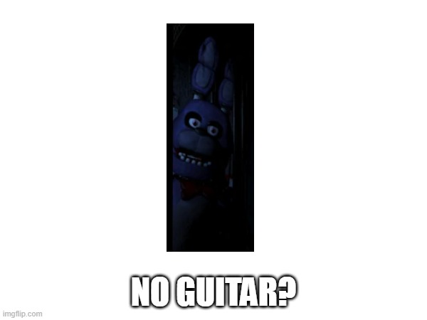 NO GUITAR? | made w/ Imgflip meme maker