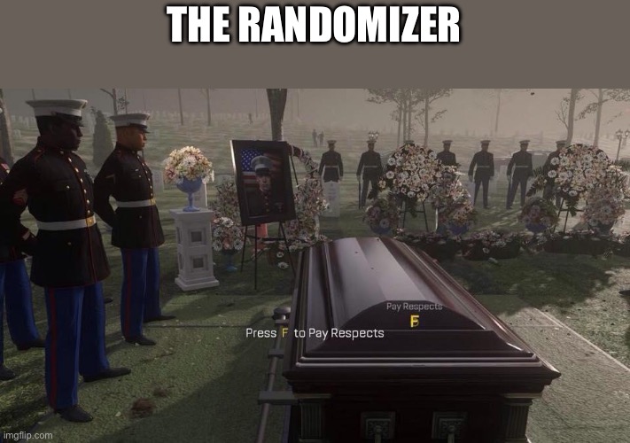 Press F to Pay Respects | THE RANDOMIZED | image tagged in press f to pay respects | made w/ Imgflip meme maker