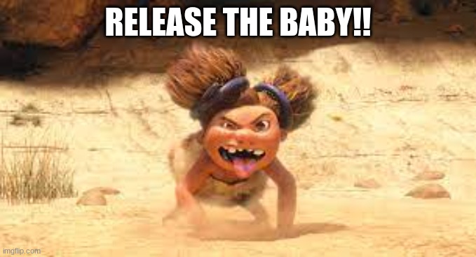 RELEASE THE BABY!! | made w/ Imgflip meme maker