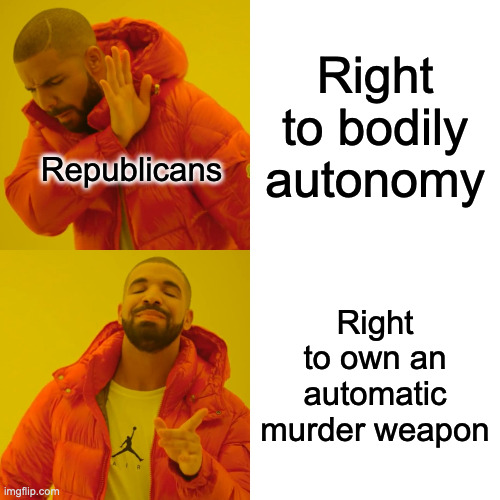 How can you be pro-life and pro assault weaponry at the same time? Makes no sense. | Right to bodily autonomy; Republicans; Right to own an automatic murder weapon | image tagged in memes,drake hotline bling,republicans,abortion | made w/ Imgflip meme maker