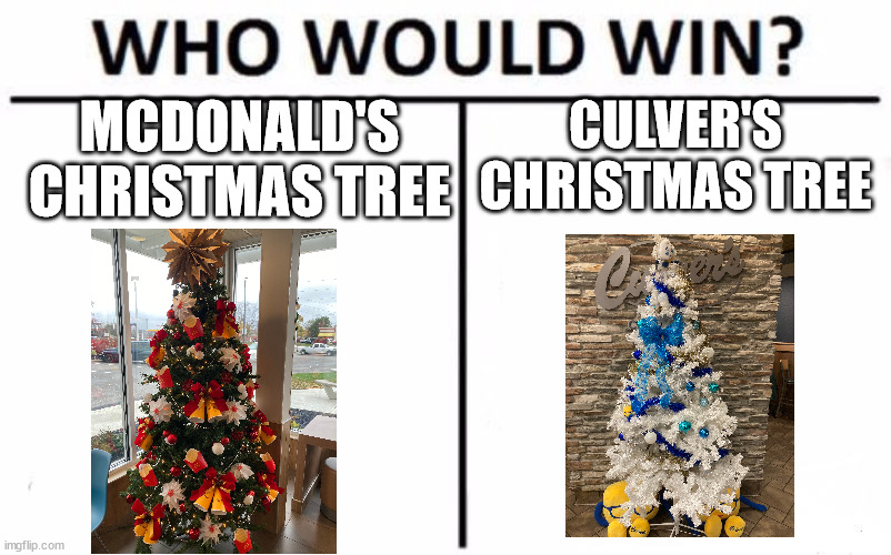 actual trees i have seen | CULVER'S CHRISTMAS TREE; MCDONALD'S CHRISTMAS TREE | image tagged in memes,who would win | made w/ Imgflip meme maker