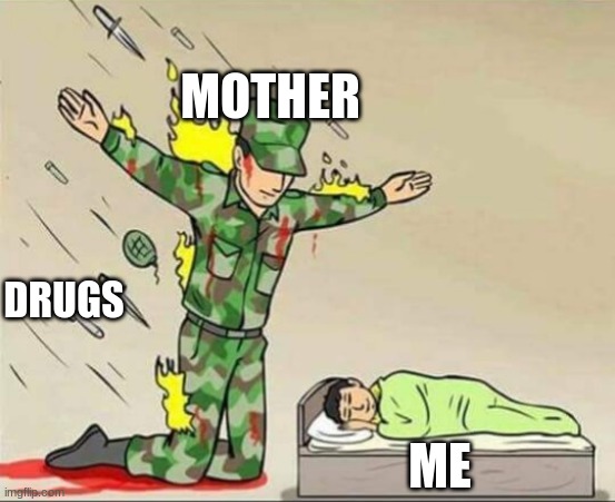 hi | MOTHER; DRUGS; ME | image tagged in soldier protecting sleeping child | made w/ Imgflip meme maker