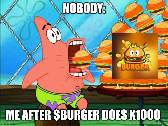 patrick star eat | NOBODY:; ME AFTER $BURGER DOES X1000 | image tagged in patrick star eat | made w/ Imgflip meme maker