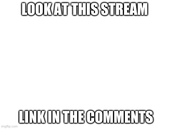 It is bad | LOOK AT THIS STREAM; LINK IN THE COMMENTS | image tagged in blank white template | made w/ Imgflip meme maker