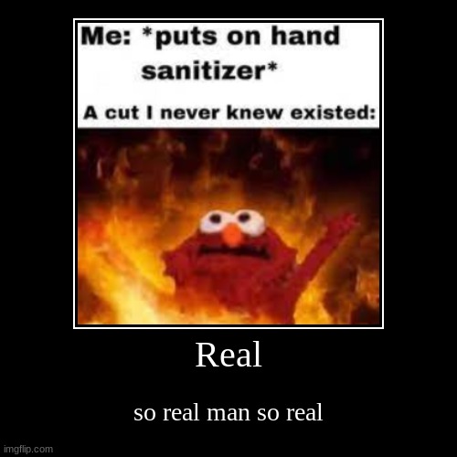 Real | so real man so real | image tagged in funny,demotivationals | made w/ Imgflip demotivational maker