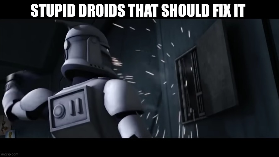 clone trooper | STUPID DROIDS THAT SHOULD FIX IT | image tagged in clone trooper | made w/ Imgflip meme maker