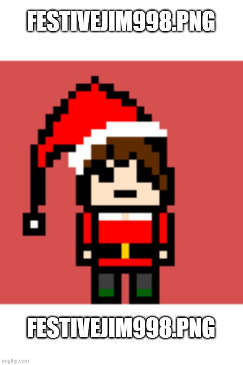 Who's next | FESTIVEJIM998.PNG; FESTIVEJIM998.PNG | image tagged in festivejim998 png | made w/ Imgflip meme maker