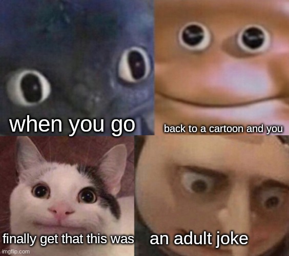 Four Faces Awkward Realization | when you go; back to a cartoon and you; finally get that this was; an adult joke | image tagged in four faces awkward realization | made w/ Imgflip meme maker