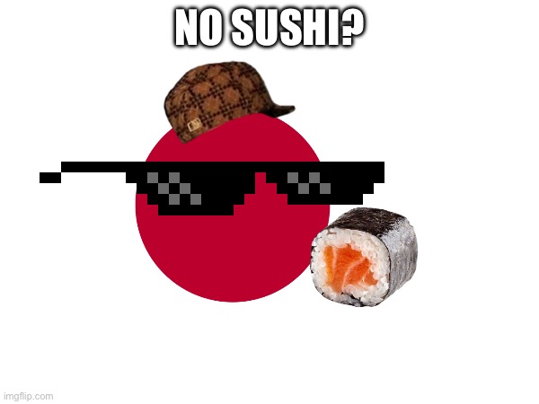 No sushi? | NO SUSHI? | image tagged in japanese | made w/ Imgflip meme maker