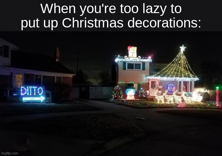 XD | When you're too lazy to put up Christmas decorations: | image tagged in christmas | made w/ Imgflip meme maker