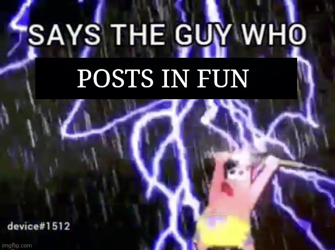 Says the guy who has a furry pfp | POSTS IN FUN | image tagged in says the guy who has a furry pfp | made w/ Imgflip meme maker