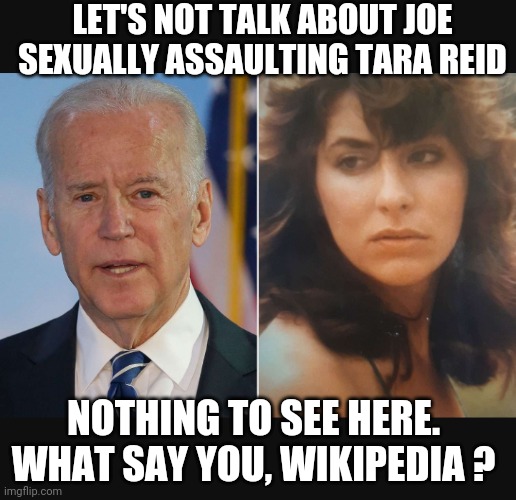 LET'S NOT TALK ABOUT JOE SEXUALLY ASSAULTING TARA REID NOTHING TO SEE HERE.
WHAT SAY YOU, WIKIPEDIA ? | made w/ Imgflip meme maker