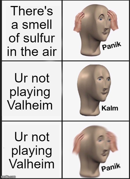 Panik Kalm Panik | There's a smell of sulfur in the air; Ur not playing 
Valheim; Ur not playing Valheim | image tagged in memes,panik kalm panik,valheim,gaming | made w/ Imgflip meme maker
