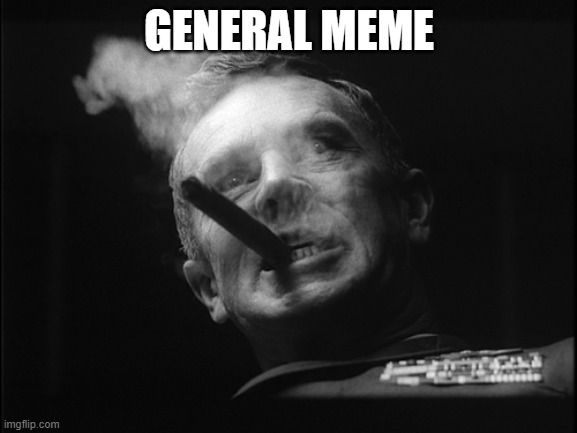 General Ripper (Dr. Strangelove) | GENERAL MEME | image tagged in general ripper dr strangelove | made w/ Imgflip meme maker