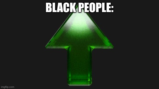 Upvote | BLACK PEOPLE: | image tagged in upvote | made w/ Imgflip meme maker