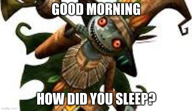 Moms be like | GOOD MORNING; HOW DID YOU SLEEP? | image tagged in hey kid i don't have much time | made w/ Imgflip meme maker