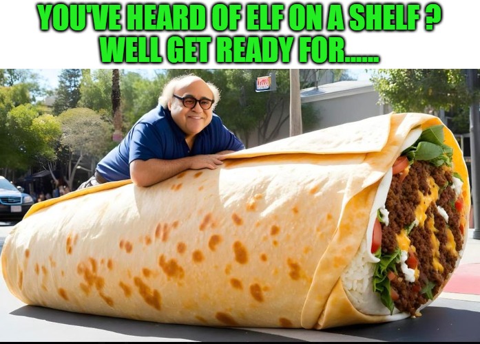 YOU'VE HEARD OF ELF ON A SHELF ?
WELL GET READY FOR...... | made w/ Imgflip meme maker