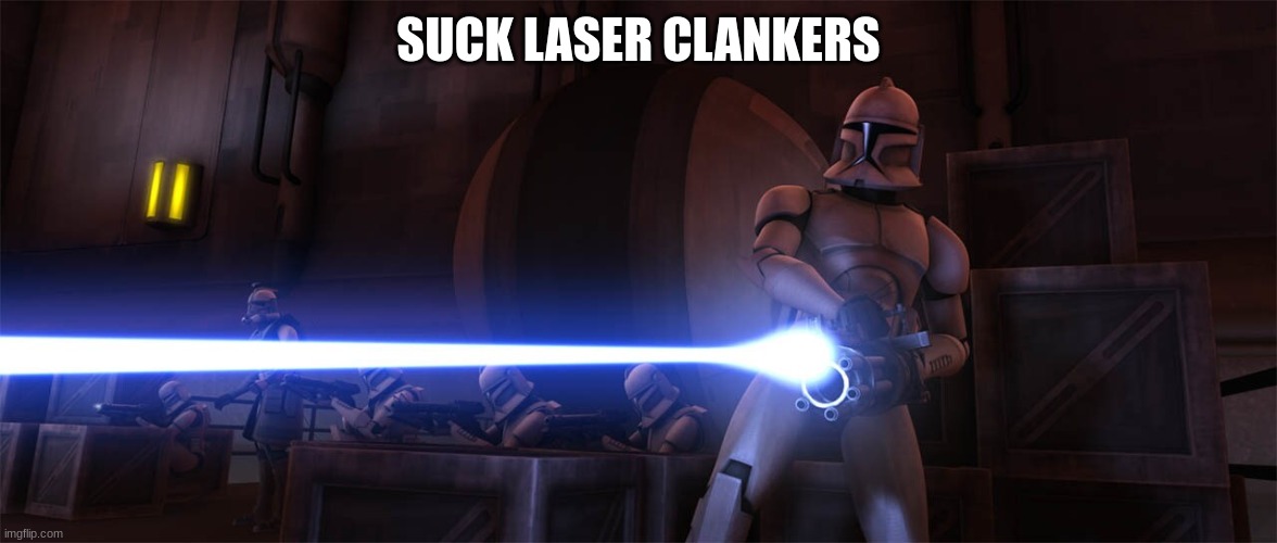 clone trooper | SUCK LASER CLANKERS | image tagged in clone trooper | made w/ Imgflip meme maker