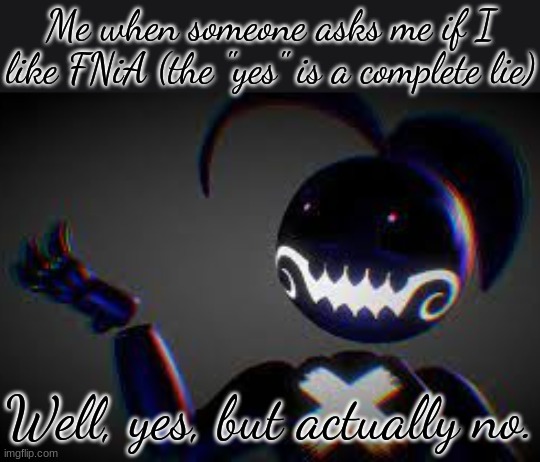 *literally zero title ideas* | Me when someone asks me if I like FNiA (the "yes" is a complete lie) | image tagged in shadow toy chica well yes | made w/ Imgflip meme maker