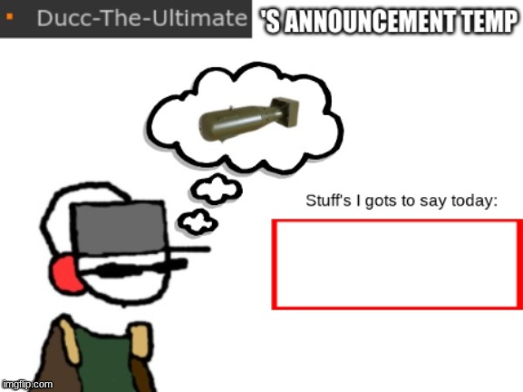 Ducc-The-Ultimate's announcement temp | image tagged in ducc-the-ultimate's announcement temp | made w/ Imgflip meme maker