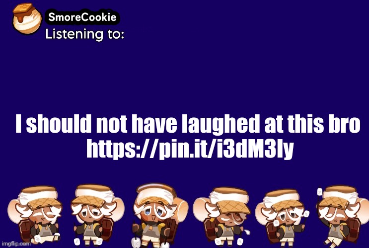 SmoreCookie announcement template v2 (thanks Banditos) | I should not have laughed at this bro 
https://pin.it/i3dM3Iy | image tagged in smorecookie announcement template v2 thanks banditos | made w/ Imgflip meme maker