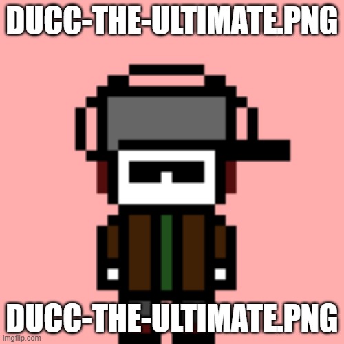 noice | DUCC-THE-ULTIMATE.PNG; DUCC-THE-ULTIMATE.PNG | image tagged in ducc-the-ultimate png | made w/ Imgflip meme maker