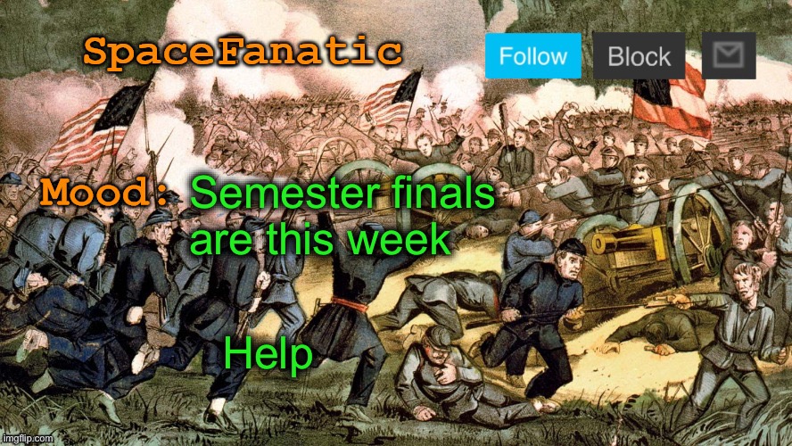 SpaceFanatic’s Civil War Announcement Template | Semester finals are this week; Help | image tagged in spacefanatic s civil war announcement template | made w/ Imgflip meme maker