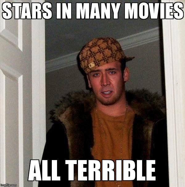 STARS IN MANY MOVIES ALL TERRIBLE | image tagged in scumbag cage | made w/ Imgflip meme maker