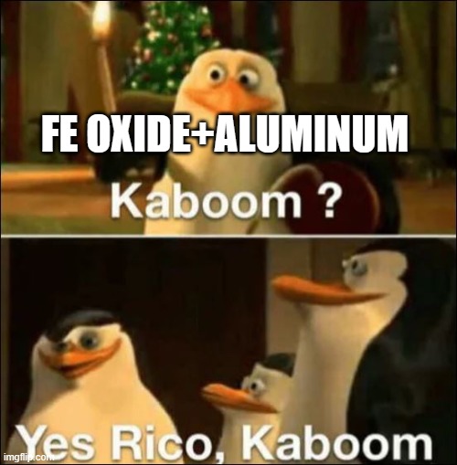 Kaboom? Yes rico kaboom | FE OXIDE+ALUMINUM | image tagged in kaboom yes rico kaboom | made w/ Imgflip meme maker