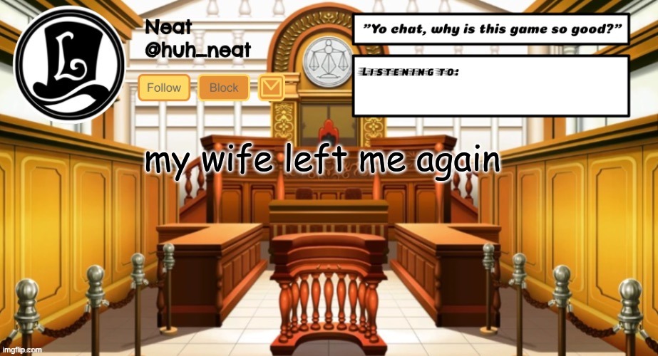 Huh_neat announcement template | my wife left me again | image tagged in huh_neat announcement template | made w/ Imgflip meme maker