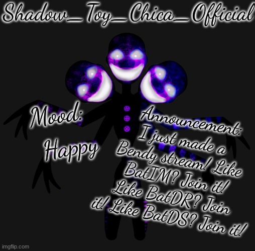 Shadow Toy Chica's Shadow Puppet Announcement Template | I just made a Bendy stream! Like BatIM? Join it! Like BatDR? Join it! Like BatDS? Join it! Happy | image tagged in shadow toy chica's shadow puppet announcement template | made w/ Imgflip meme maker