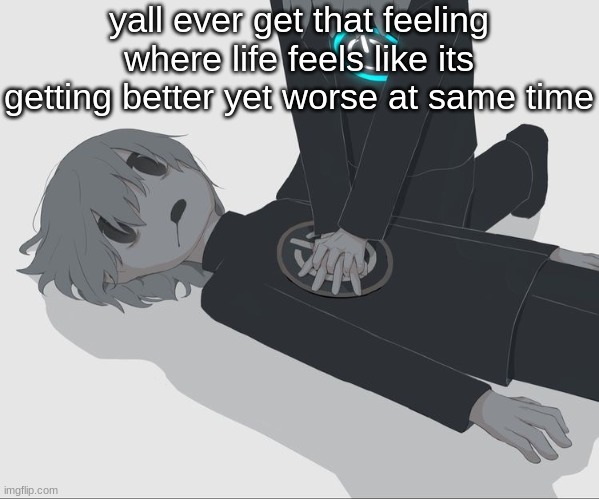 Avogado6 depression | yall ever get that feeling where life feels like its getting better yet worse at same time | image tagged in avogado6 depression | made w/ Imgflip meme maker