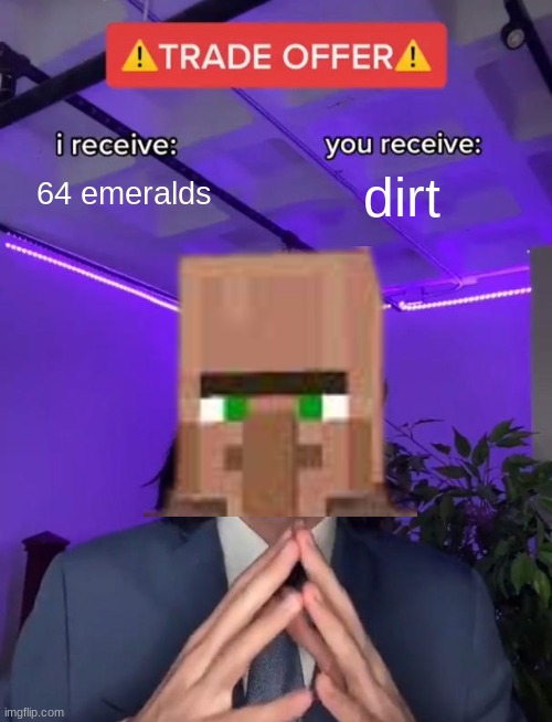 Relatable | 64 emeralds; dirt | image tagged in trade offer | made w/ Imgflip meme maker