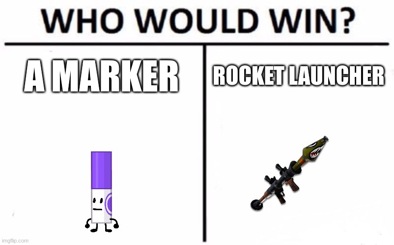 who would win? | A MARKER; ROCKET LAUNCHER | image tagged in memes,who would win | made w/ Imgflip meme maker