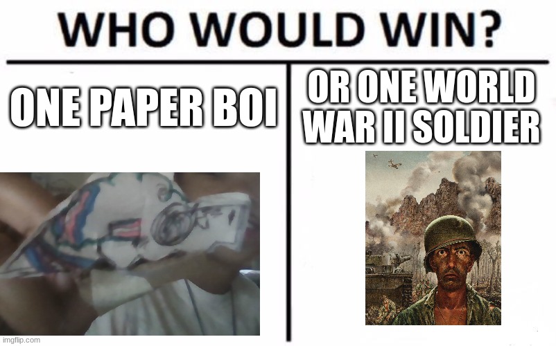 war is over | ONE PAPER BOI; OR ONE WORLD WAR II SOLDIER | image tagged in memes,who would win | made w/ Imgflip meme maker