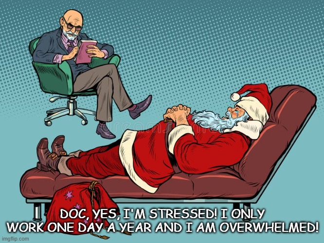 Santa Therapy | DOC, YES, I'M STRESSED! I ONLY WORK ONE DAY A YEAR AND I AM OVERWHELMED! | image tagged in christmas | made w/ Imgflip meme maker