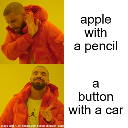 ai is crazy | apple with a pencil; a button with a car | image tagged in memes,drake hotline bling | made w/ Imgflip meme maker