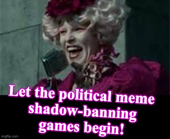 [warning: tis-the-season satire] | Let the political meme 
shadow-banning games begin! | image tagged in let the hunger games begins,political meme,season,funny memes | made w/ Imgflip meme maker